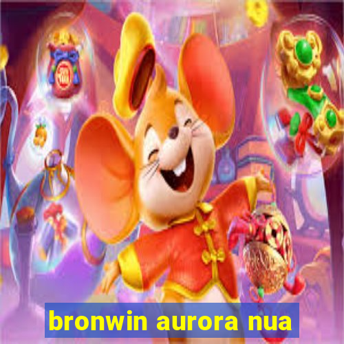 bronwin aurora nua